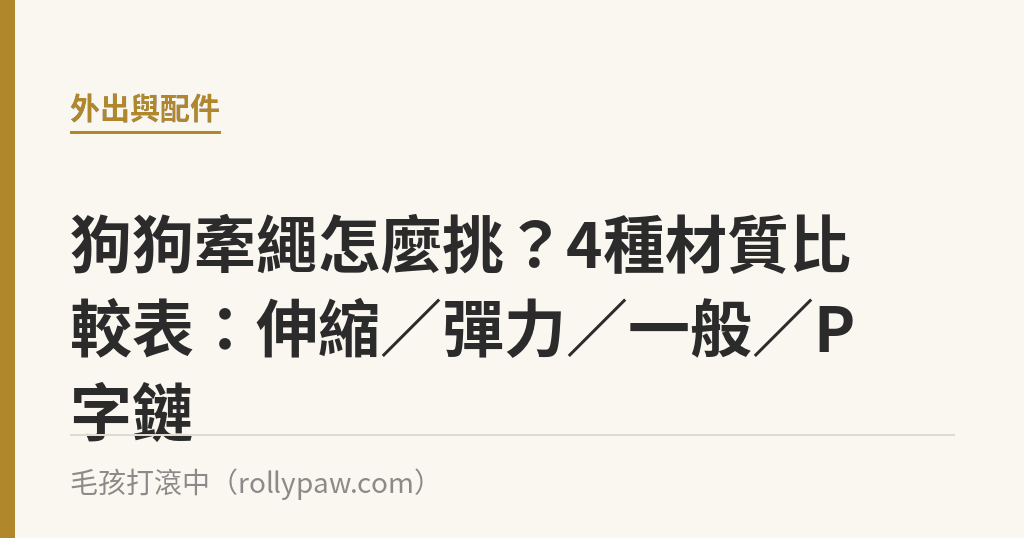 狗狗牽繩怎麼挑？4種材質比較表：伸縮／彈力／一般／P字鏈｜毛孩打滾中