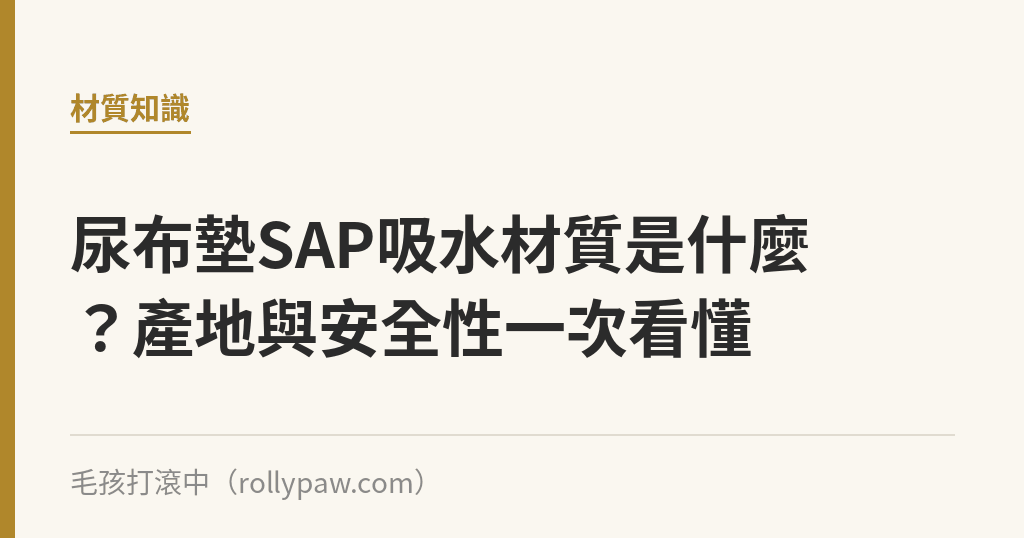 尿布墊SAP吸水材質是什麼？產地與安全性一次看懂｜毛孩打滾中