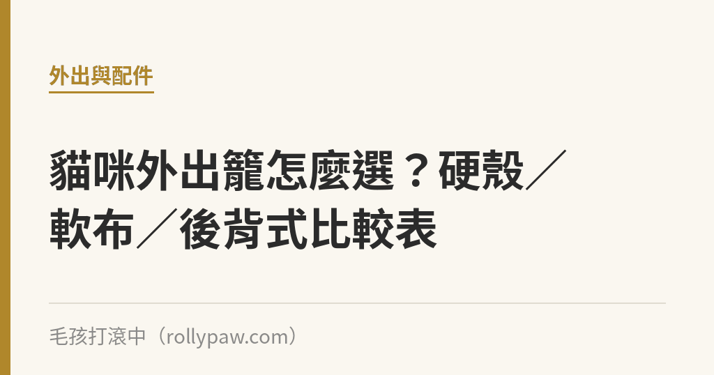 貓咪外出籠怎麼選？硬殼／軟布／後背式比較表｜毛孩打滾中