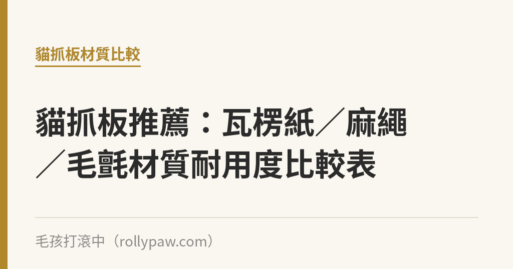 貓抓板推薦：瓦楞紙／麻繩／毛氈材質耐用度比較表｜毛孩打滾中