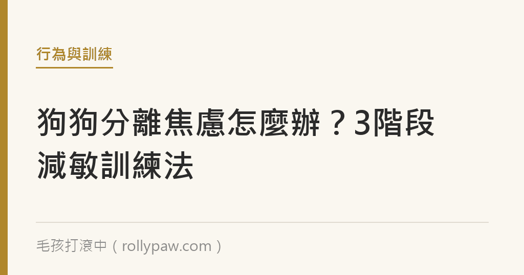 狗狗分離焦慮怎麼辦？3階段減敏訓練法｜毛孩打滾中